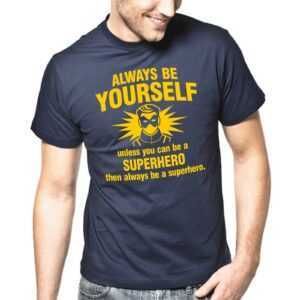 Always Be Yourself - Unless You Can A Superhero Geek Nerd Superheld Held Hero Sprüche Spruch Comedy Spaß Lustig Geschenkidee Fun T-Shirt