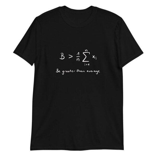 Be Greater Than Average - Unisex T-Shirt