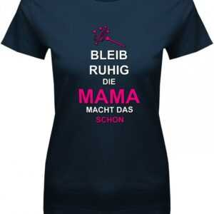 Bleibe Ruhig Die Mama Macht Das Schon - Damen T-Shirt