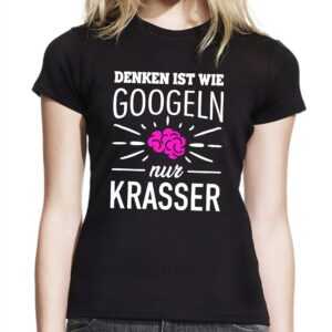 Denken Ist Wie Googeln Nur Krasser Googlen Sprüche Spruch Comedy Spaß Lustig Feier Party Urlaub Arbeit Geek Fun Girlie Damen Lady T-Shirt