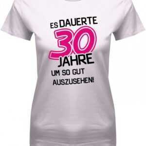 Es Dauerte 30 Jahre Um So Gut Auszusehen - Geburtstag Damen T-Shirt