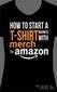 How to Start a T-Shirt Business on Merch by Amazon