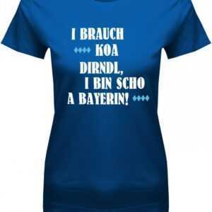 I Brauch Koa Dirndl Bin Scho A Bayerin - Oktoberfest Damen T-Shirt