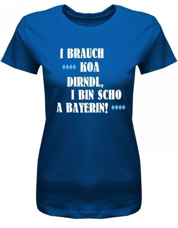 I Brauch Koa Dirndl Bin Scho A Bayerin - Oktoberfest Damen T-Shirt
