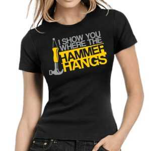 I Show You Where The Hammer Hangs Handwerkerin Sprüche Spruch Comedy Spaß Lustig Feier Party Urlaub Arbeit Fun Girlie Damen Lady T-Shirt