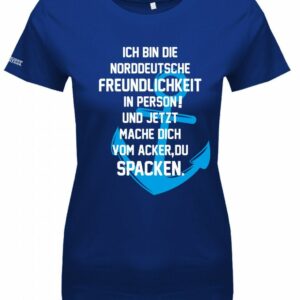 Ich Bin Die Norddeutsche Freundlichkeit in Person - Mach Dich Vom Acker Zu Spacken Damen T-Shirt