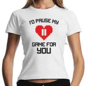 I'd Pause My Game For You Geek Nerd Gamer Gaming Games Sprüche Spruch Comedy Spaß Lustig Feier Party Urlaub Arbeit Girlie Damen Lady T-Shirt