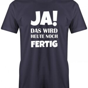 Ja Das Wird Heute Noch Fertig - Fun Herren T-Shirt
