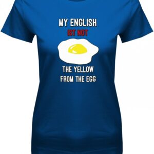 My English Is Not The Yellow From Egg - Denglish Damen T-Shirt
