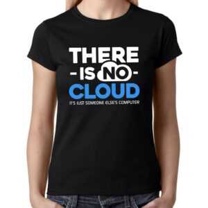 There Is No Cloud Geek Nerd Admin Informatiker Informatik Computing Pc Server Sprüche Spruch Spaß Work Lustig Fun Girlie Damen Lady T-Shirt