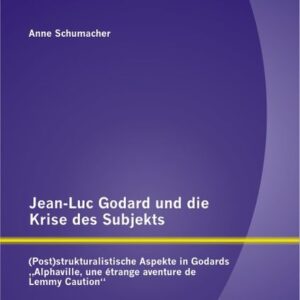 Jean-Luc Godard und die Krise des Subjekts: (Post)strukturalistische Aspekte in Godards ¿Alphaville, une étrange aventure de Lemmy Caution¿