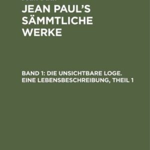 Jean Paul: Jean Paul's Sämmtliche Werke / Die unsichtbare Loge. Eine Lebensbeschreibung, Theil 1