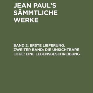 Jean Paul: Jean Paul's Sämmtliche Werke / Erste Lieferung. Zweiter Band: Die unsichtbare Loge. Eine Lebensbeschreibung