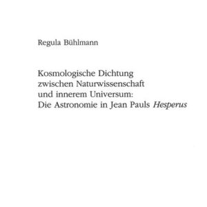 Kosmologische Dichtung zwischen Naturwissenschaft und innerem Universum:- Die Astronomie in Jean Pauls "Hesperus"