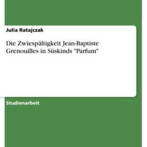 Die Zwiespältigkeit Jean-Baptiste Grenouilles in Süskinds 'Parfum'