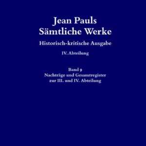Jean Pauls Sämtliche Werke. Vierte Abteilung: Briefe an Jean Paul / Nachträge und Gesamtregister zur III. und IV. Abteilung